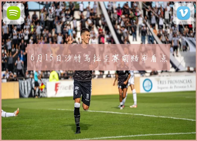 6月15日沙特乌拉圭赛前赔率看点