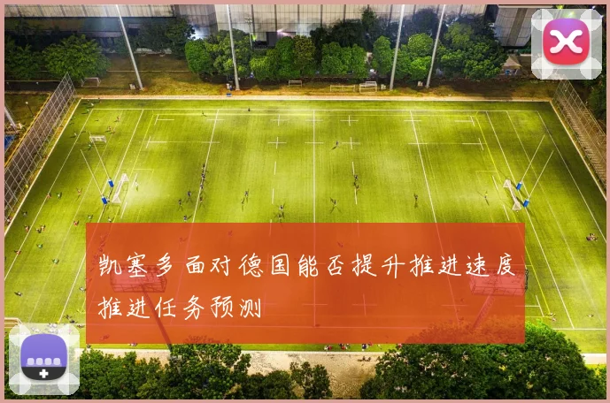 凯塞多面对德国能否提升推进速度推进任务预测